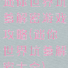 迷你世界坑爹解密游戏攻略(迷你世界坑爹解密大全)