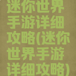 迷你世界手游详细攻略(迷你世界手游详细攻略)