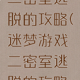 迷梦游戏二密室逃脱的攻略(迷梦游戏二密室逃脱的攻略图文)