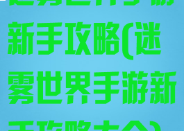 迷雾世界手游新手攻略(迷雾世界手游新手攻略大全)