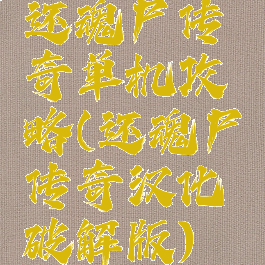 还魂尸传奇单机攻略(还魂尸传奇汉化破解版)