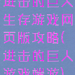 进击的巨人生存游戏网页版攻略(进击的巨人游戏端游)