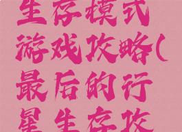 远古行星生存模式游戏攻略(最后的行星生存攻略)