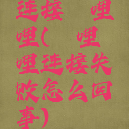 连接哔哩哔哩(哔哩哔哩连接失败怎么回事)