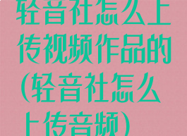 轻音社怎么上传视频作品的(轻音社怎么上传音频)