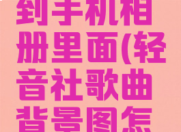 轻音社歌曲背景图怎么保存到手机相册里面(轻音社歌曲背景图怎么保存到手机相册里面)