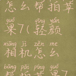 轻颜相机怎么帮拍苹果7(轻颜相机怎么帮拍苹果7的照片)