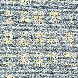 轻颜相机怎么拍照片(轻颜相机怎么拍照片上传)