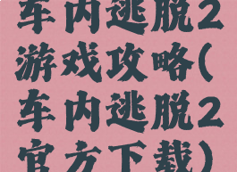 车内逃脱2游戏攻略(车内逃脱2官方下载)