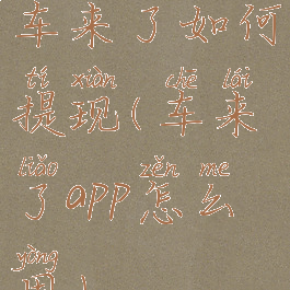 车来了如何提现(车来了app怎么用)