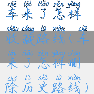 车来了怎样收藏路线(车来了怎样删除历史路线)