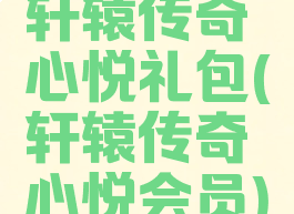 轩辕传奇心悦礼包(轩辕传奇心悦会员)