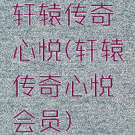 轩辕传奇心悦(轩辕传奇心悦会员)