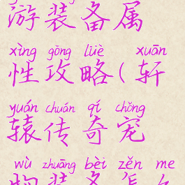 轩辕传奇手游装备属性攻略(轩辕传奇宠物装备怎么弄)