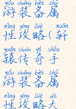 轩辕传奇手游装备属性攻略(轩辕传奇手游装备属性攻略大全)