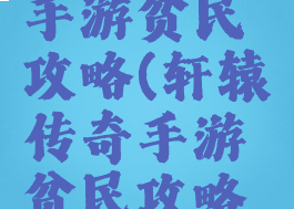 轩辕传奇手游贫民攻略(轩辕传奇手游贫民攻略视频)