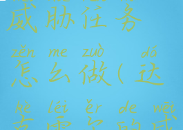 达克雷尔的威胁任务怎么做(达克雷尔的威胁地点)