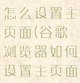 谷歌浏览器怎么设置主页面(谷歌浏览器如何设置主页面)