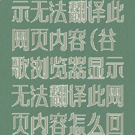 谷歌浏览器显示无法翻译此网页内容(谷歌浏览器显示无法翻译此网页内容怎么回事)