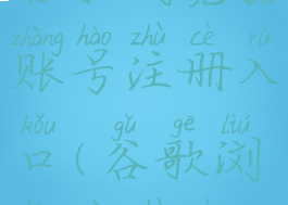 谷歌浏览器账号注册入口(谷歌浏览器注册)