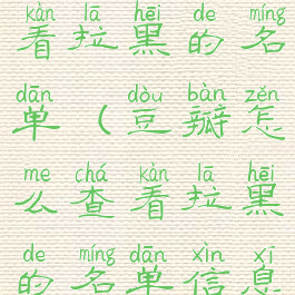 豆瓣怎么查看拉黑的名单(豆瓣怎么查看拉黑的名单信息)