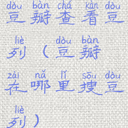 豆瓣查看豆列(豆瓣在哪里搜豆列)