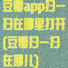 豆瓣app扫一扫在哪里打开(豆瓣扫一扫在哪儿)