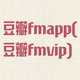 豆瓣fmapp(豆瓣fmvip)