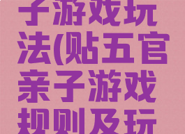 贴五官亲子游戏玩法(贴五官亲子游戏规则及玩法)