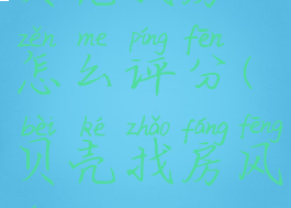 贝壳找房怎么评分(贝壳找房风评)