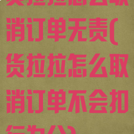 货拉拉怎么取消订单无责(货拉拉怎么取消订单不会扣行为分)