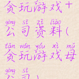 贪玩游戏+公司资料(贪玩游戏母公司)