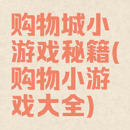 购物城小游戏秘籍(购物小游戏大全)