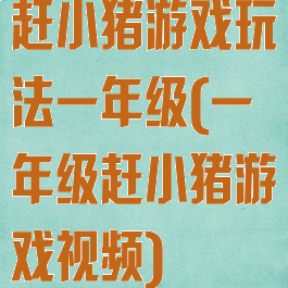 赶小猪游戏玩法一年级(一年级赶小猪游戏视频)