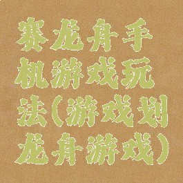 赛龙舟手机游戏玩法(游戏划龙舟游戏)