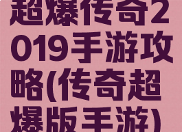 超爆传奇2019手游攻略(传奇超爆版手游)