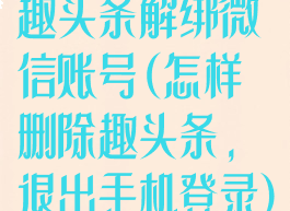 趣头条解绑微信账号(怎样删除趣头条,退出手机登录)