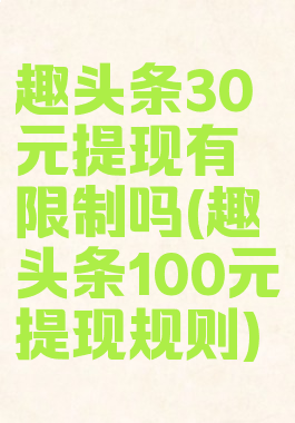 趣头条30元提现有限制吗(趣头条100元提现规则)