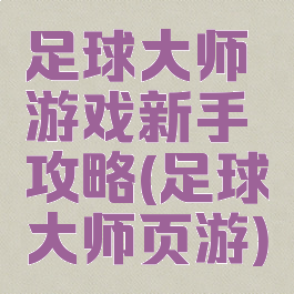 足球大师游戏新手攻略(足球大师页游)