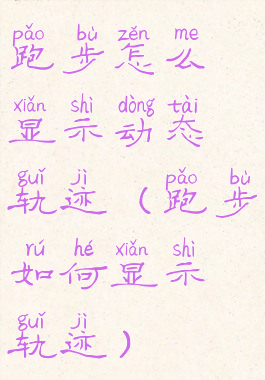 跑步怎么显示动态轨迹(跑步如何显示轨迹)