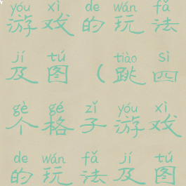 跳四个格子游戏的玩法及图(跳四个格子游戏的玩法及图片大全)