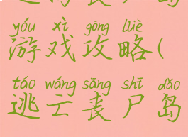 逃离丧尸岛游戏攻略(逃亡丧尸岛)