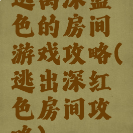 逃离深蓝色的房间游戏攻略(逃出深红色房间攻略)