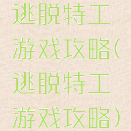 逃脱特工游戏攻略(逃脱特工游戏攻略)