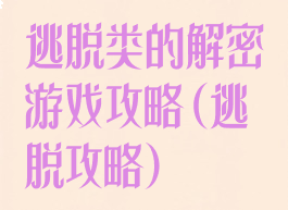 逃脱类的解密游戏攻略(逃脱攻略)