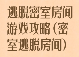 逃脱密室房间游戏攻略(密室逃脱房间)