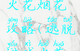 逃脱游戏火花烟花攻略(逃脱游戏火花烟花攻略)