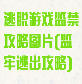 逃脱游戏监禁攻略图片(监牢逃出攻略)