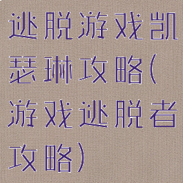 逃脱游戏凯瑟琳攻略(游戏逃脱者攻略)