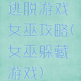 逃脱游戏女巫攻略(女巫躲藏游戏)